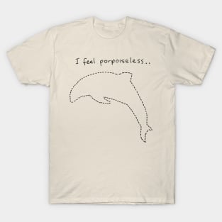 I feel porpoiseless.. T-Shirt